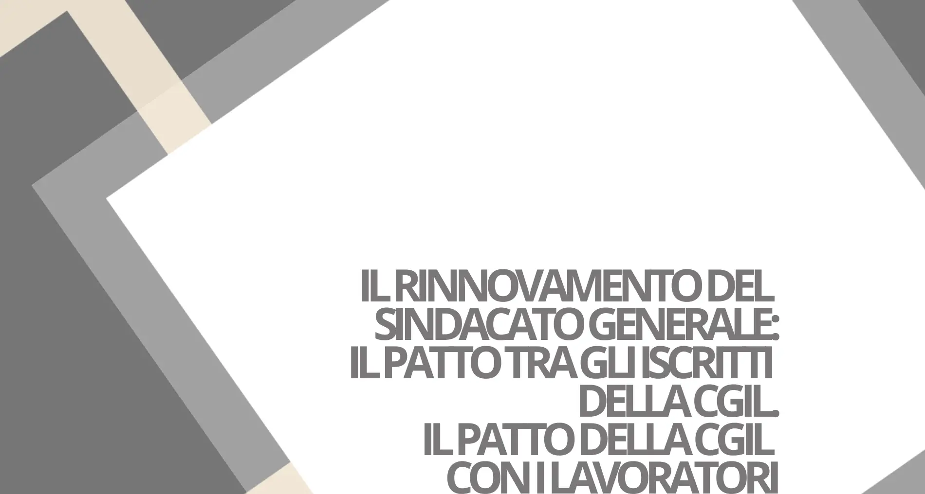 Il rinnovamento del sindacato generale: il patto tra gli iscritti della CGIL. Il patto della CGIL con i lavoratori